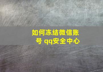 如何冻结微信账号 qq安全中心